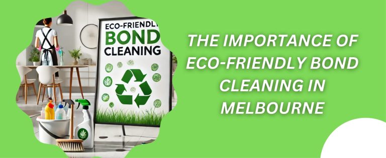 The Importance of Eco-Friendly Bond Cleaning in Melbourne