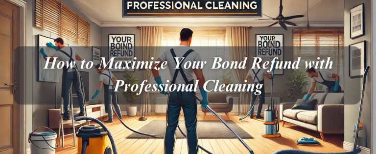 How to Maximize Your Bond Refund with Professional Cleaning