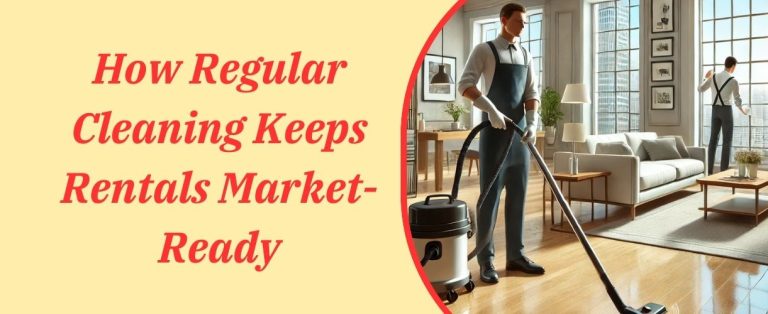 How Regular Cleaning Keeps Rentals Market Ready