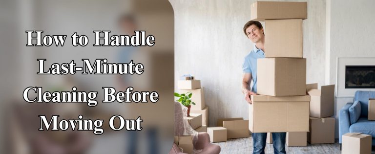 How to Handle Last Minute Cleaning Before Moving Out