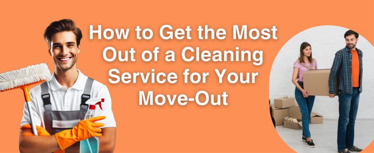 How to Get the Most Out of a Cleaning Service for Your Move Out