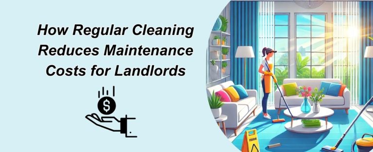 How Regular Cleaning Reduces Maintenance Costs for Landlords