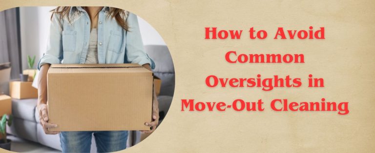 How to Avoid Common Oversights in Move Out Cleaning