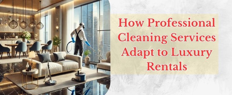 How Professional Cleaning Services Adapt to Luxury Rentals