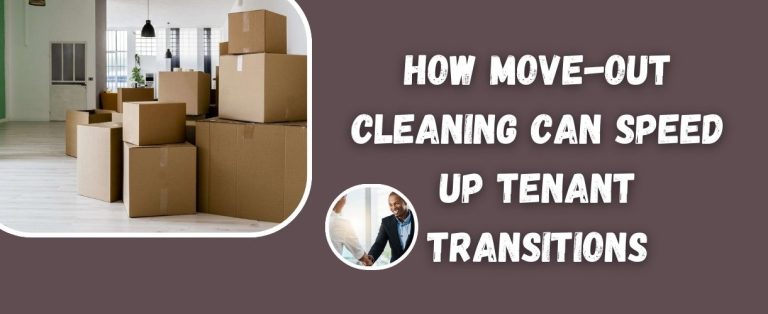 How Move-Out Cleaning Can Speed Up Tenant Transitions