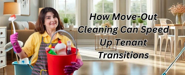How Move Out Cleaning Can Speed Up Tenant Transitions