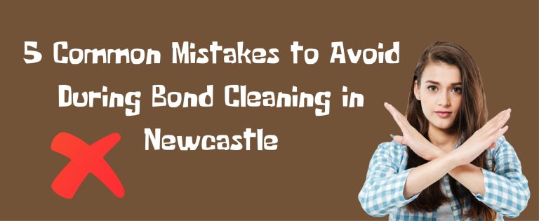 5 Common Mistakes to Avoid During Bond Cleaning in Newcastle