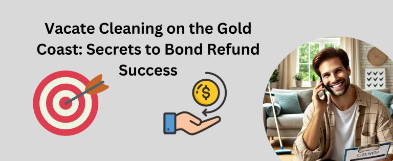Vacate Cleaning on the Gold Coast: Secrets to Bond Refund Success