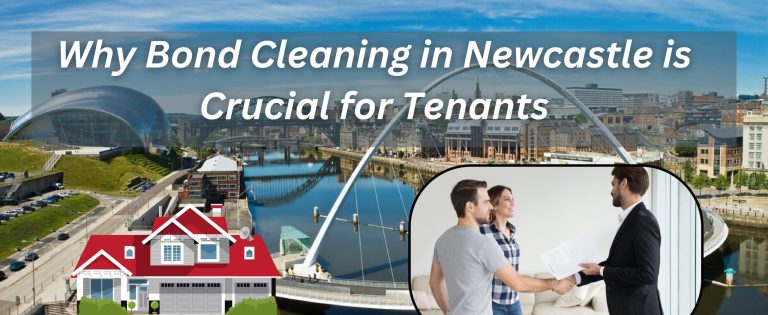 Why Bond Cleaning in Newcastle is Crucial for Tenants