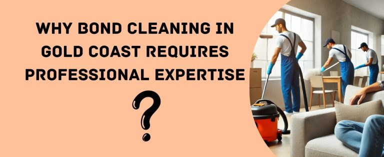 Why Bond Cleaning in Gold Coast Requires Professional Expertise