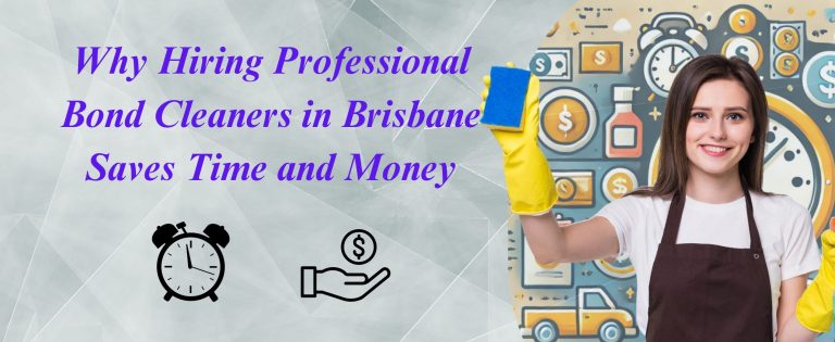 Why Hiring Professional Bond Cleaners in Brisbane Saves Time and Money